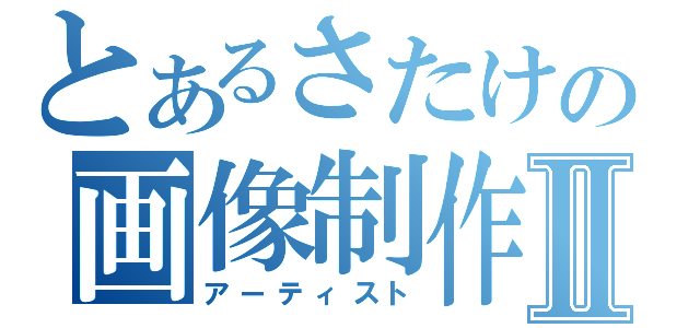 とあるさたけの画像制作Ⅱ（アーティスト）