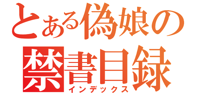 とある偽娘の禁書目録（インデックス）