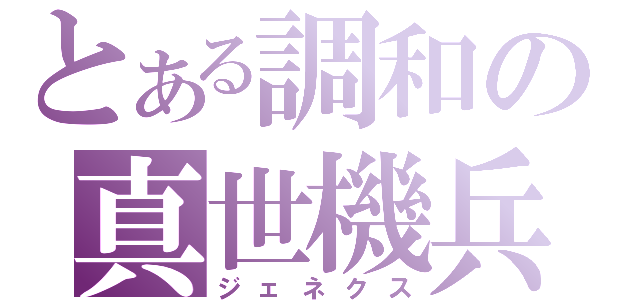 とある調和の真世機兵（ジェネクス）