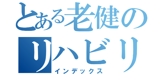 とある老健のリハビリ（インデックス）