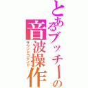 とあるブッチーの音波操作（サウンドコマンド）