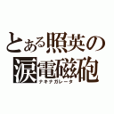 とある照英の涙電磁砲（ナキナガレータ）