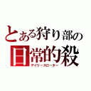 とある狩り部の日常的殺戮（デイリースローター）