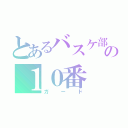 とあるバスケ部の１０番（ガード）