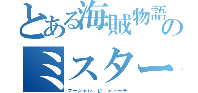 とある海賊物語のミスター悪役（マーシャル Ｄ ティーチ）