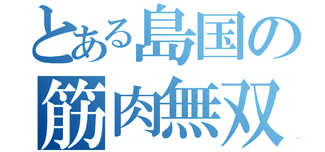 とある島国の筋肉無双（）