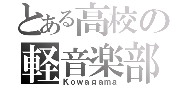 とある高校の軽音楽部（Ｋｏｗａｇａｍａ）