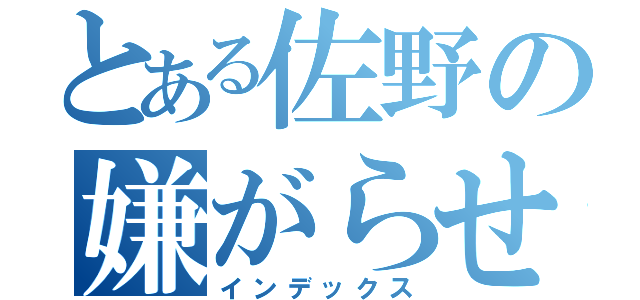 とある佐野の嫌がらせ（インデックス）