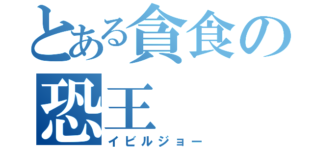 とある貪食の恐王（イビルジョー）