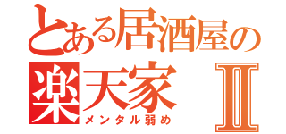 とある居酒屋の楽天家Ⅱ（メンタル弱め）