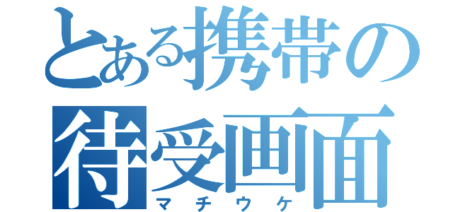 とある携帯の待受画面（マチウケ）