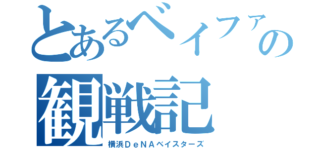 とあるベイファンの観戦記（横浜ＤｅＮＡベイスターズ）