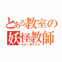 とある教室の妖怪教師（ＳＨＩＭＡＤＡ）