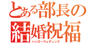 とある部長の結婚祝福（ハッぴーウェディング）