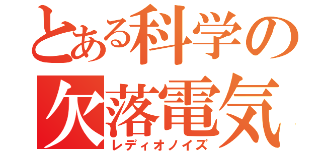 とある科学の欠落電気（レディオノイズ）