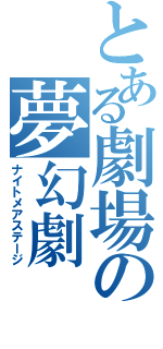 とある劇場の夢幻劇（ナイトメアステージ）