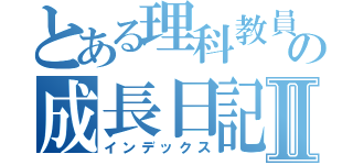 とある理科教員の成長日記Ⅱ（インデックス）