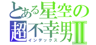 とある星空の超不幸男Ⅱ（インデックス）