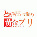 とある出っ歯の黄金ブリーフ（黄金バット）