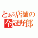 とある店舗の全冠野郎（）