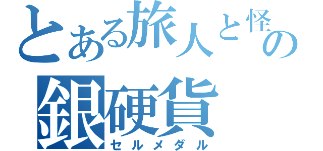 とある旅人と怪物の銀硬貨（セルメダル）