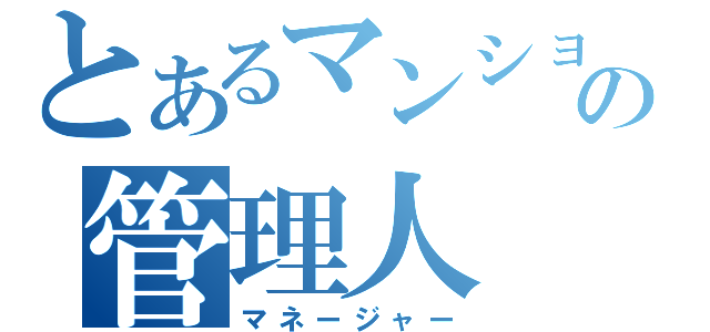 とあるマンションの管理人（マネージャー）