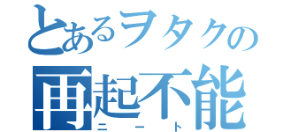 とあるヲタクの再起不能（ニート）