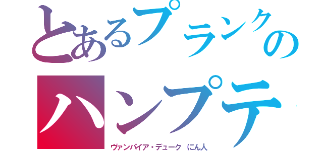 とあるプランクスケール　遊戯王のハンプティダンプティ　卵顔（ヴァンパイア・デューク にん人）