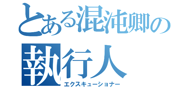 とある混沌卿の執行人（エクスキューショナー）