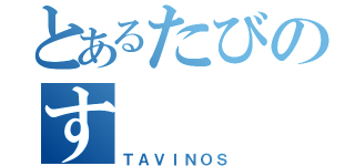 とあるたびのす（ＴＡＶＩＮＯＳ）