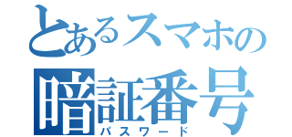 とあるスマホの暗証番号（パスワード）