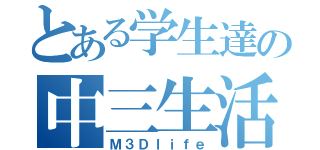 とある学生達の中三生活（Ｍ３Ｄｌｉｆｅ）