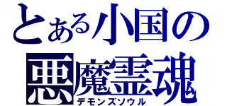 とある小国の悪魔霊魂（デモンズソウル）