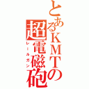 とあるＫＭＴの超電磁砲（レールガン）