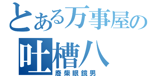 とある万事屋の吐槽八（廢柴眼鏡男 ）