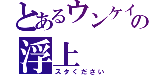 とあるウンケイの浮上（スタください）