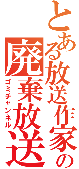 とある放送作家の廃棄放送（ゴミチャンネル）