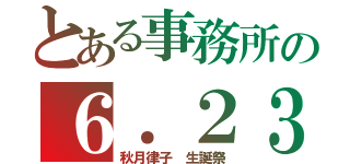 とある事務所の６．２３（秋月律子　生誕祭）