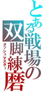 とある戦場の双脚練磨（ダッシュマスター）