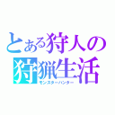 とある狩人の狩猟生活（モンスターハンター）