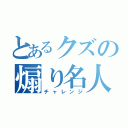 とあるクズの煽り名人（チャレンジ）