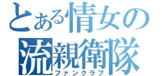 とある情女の流親衛隊（ファンクラブ）