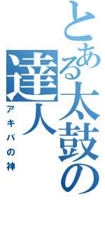 とある太鼓の達人（アキバの神）