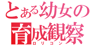 とある幼女の育成観察（ロリコン）