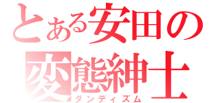 とある安田の変態紳士（ダンディズム）