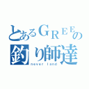 とあるＧＲＥＥの釣り師達（ｎｅｖｅｒ ｌａｎｄ）