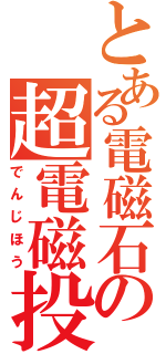 とある電磁石の超電磁投射砲（でんじほう）