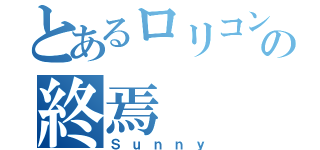 とあるロリコンの終焉（Ｓｕｎｎｙ）