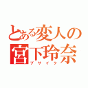 とある変人の宮下玲奈（ブサイク）