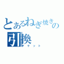 とあるねぎ焼きの引換（チケット）